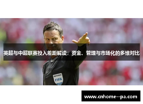英超与中超联赛投入差距解读:资金、管理与市场化的多维对比 英超与中超联赛投入差距解读:资金、管理与市场化的多维对比
