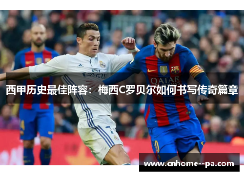 西甲历史最佳阵容：梅西C罗贝尔如何书写传奇篇章