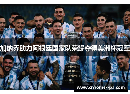 加纳乔助力阿根廷国家队荣耀夺得美洲杯冠军 加纳乔助力阿根廷国家队荣耀夺得美洲杯冠军
