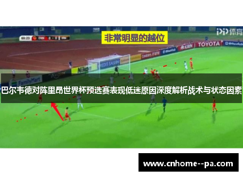 巴尔韦德对阵里昂世界杯预选赛表现低迷原因深度解析战术与状态因素