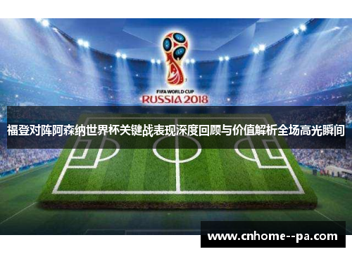 福登对阵阿森纳世界杯关键战表现深度回顾与价值解析全场高光瞬间 福登对阵阿森纳世界杯关键战表现深度回顾与价值解析全场高光瞬间