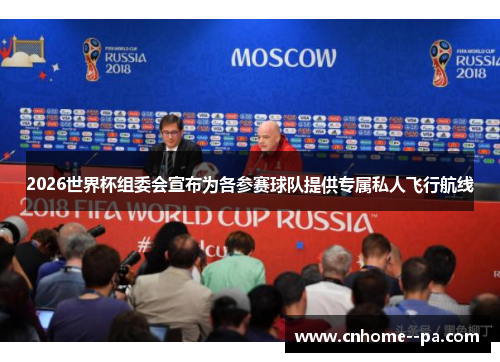 2026世界杯组委会宣布为各参赛球队提供专属私人飞行航线 2026世界杯组委会宣布为各参赛球队提供专属私人飞行航线