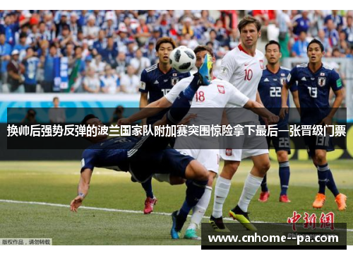 换帅后强势反弹的波兰国家队附加赛突围惊险拿下最后一张晋级门票 换帅后强势反弹的波兰国家队附加赛突围惊险拿下最后一张晋级门票
